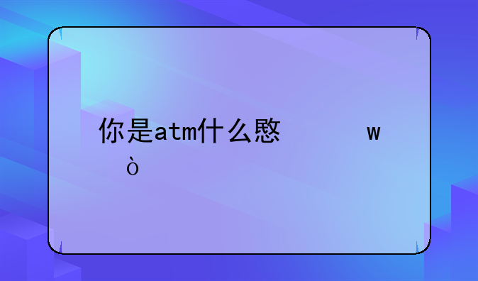 你是atm什么意思？