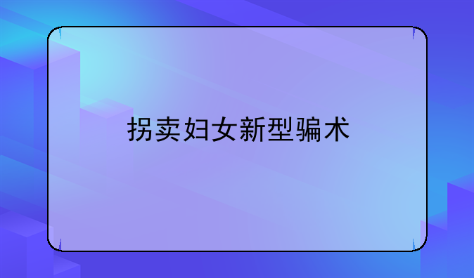 拐卖妇女新型骗术