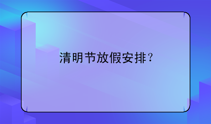 清明节放假安排？
