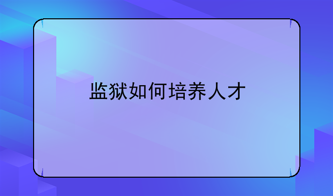 监狱如何培养人才