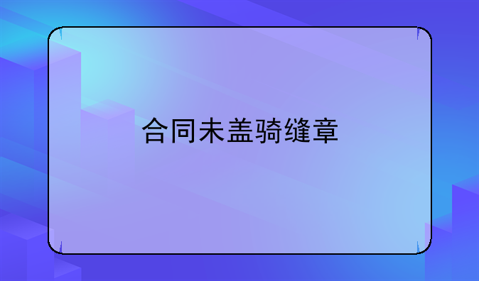 合同未盖骑缝章