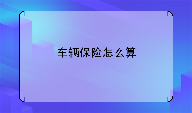 车辆保险怎么算