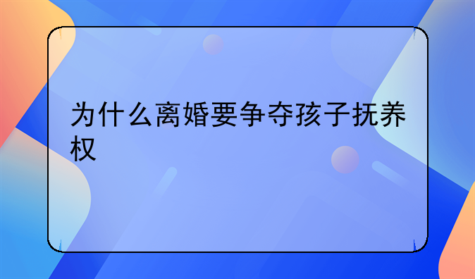 为什么离婚要争夺孩子抚养权