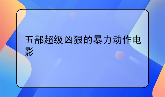 五部超级凶狠的暴力动作电影