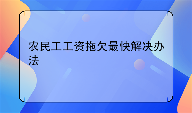 农民工工资拖欠最快解决办法