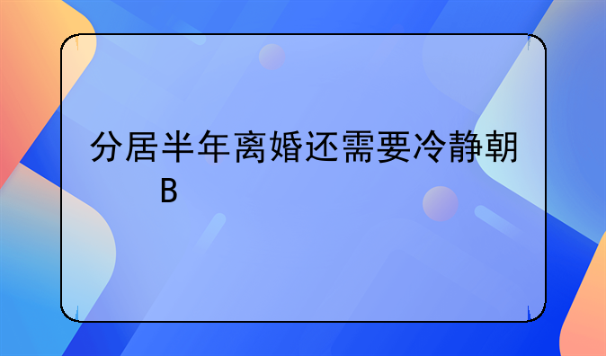分居半年离婚还需要冷静期吗
