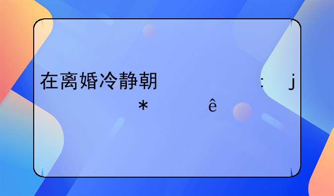 在离婚冷静期出现的债务纠纷