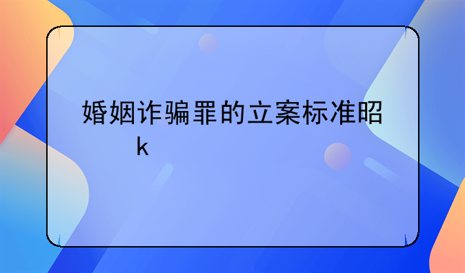 婚姻诈骗罪的立案标准是多少