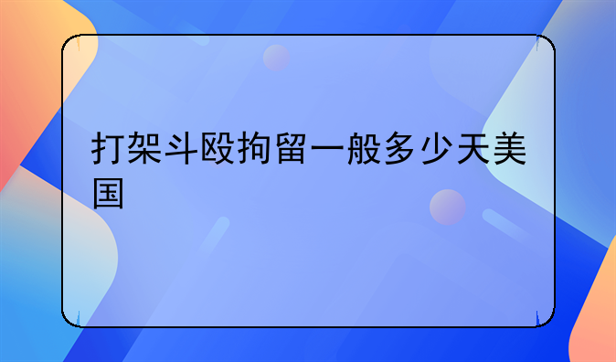 打架斗殴拘留一般多少天美国