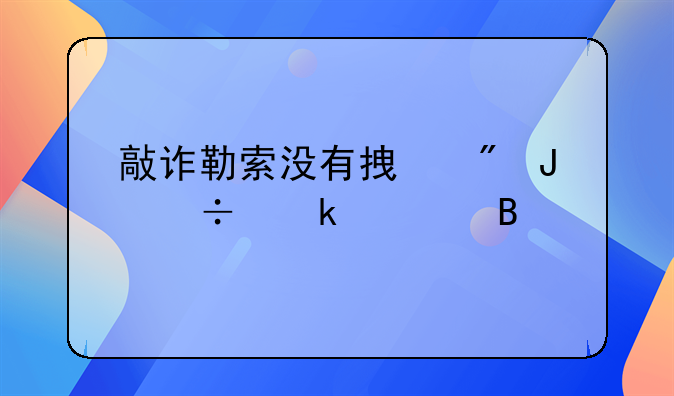 敲诈勒索没有拿到钱能定罪吗
