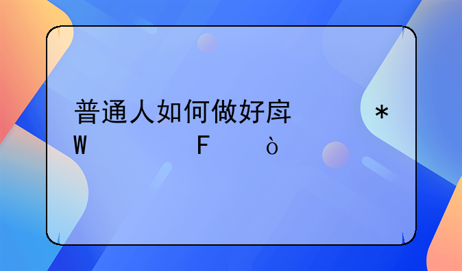 普通人如何做好房产投资呢？