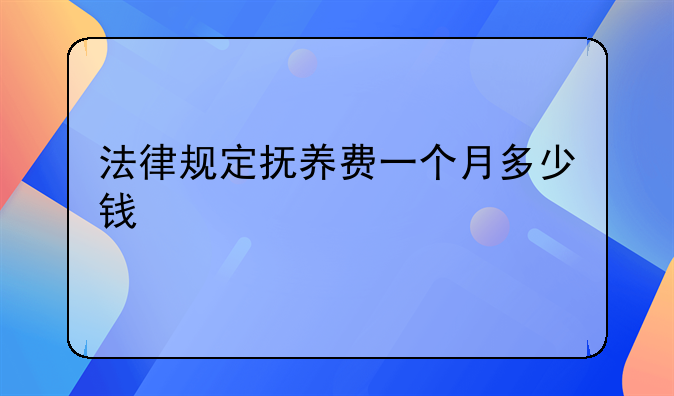 法律规定抚养费一个月多少钱