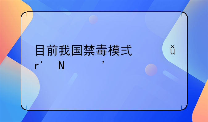 目前我国禁毒模式共有哪三种