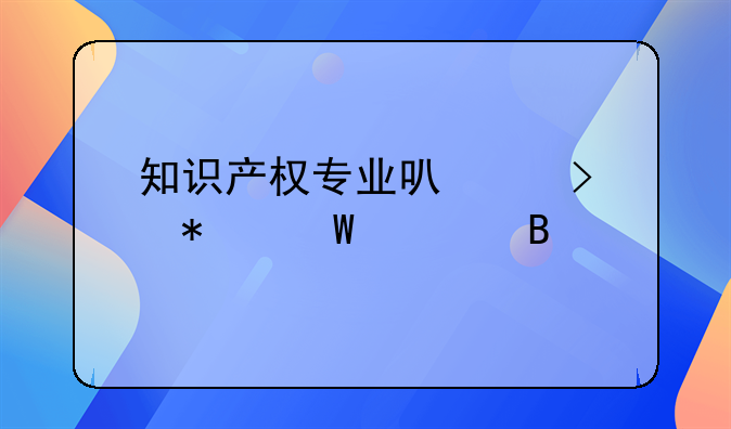 知识产权专业可以参加法考吗