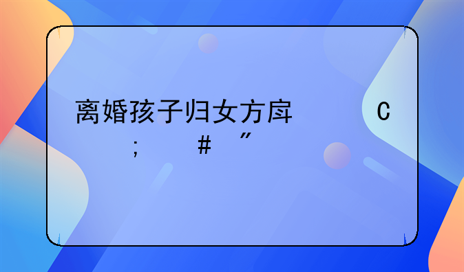 离婚孩子归女方房子怎么分配