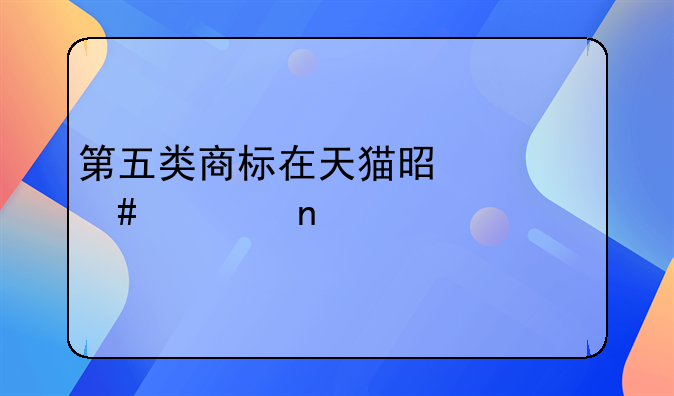 第五类商标在天猫是什么类目