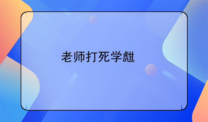 老师打死学生扔下楼是真的吗
