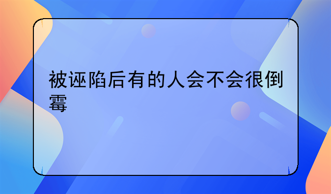 被诬陷后有的人会不会很倒霉