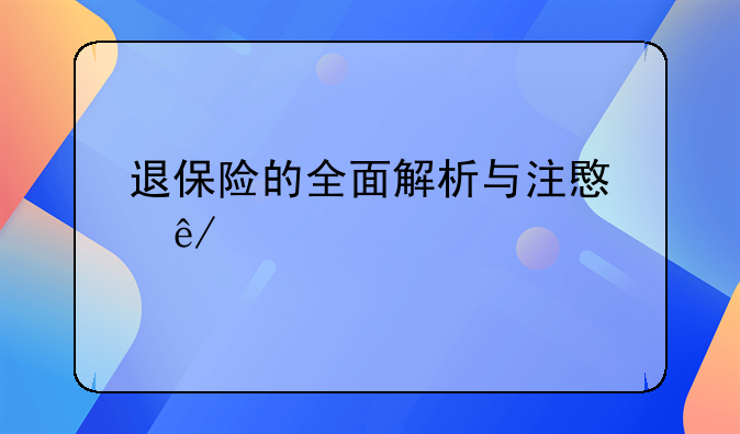 退保险的全面解析与注意事项