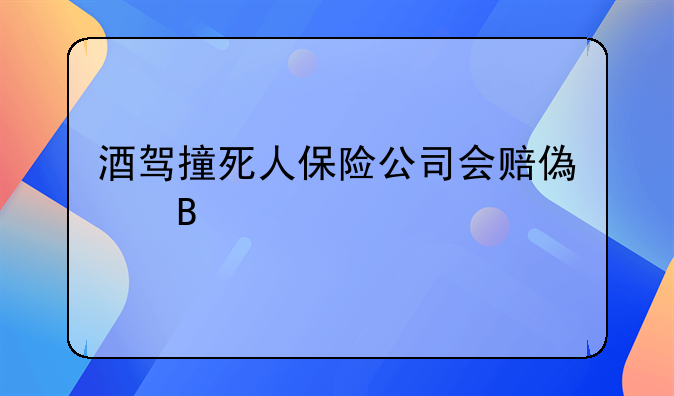 酒驾撞死人保险公司会赔偿吗