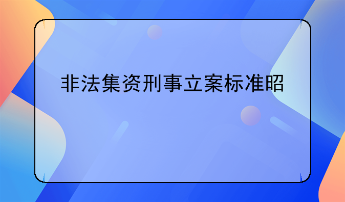 非法集资刑事立案标准是什么