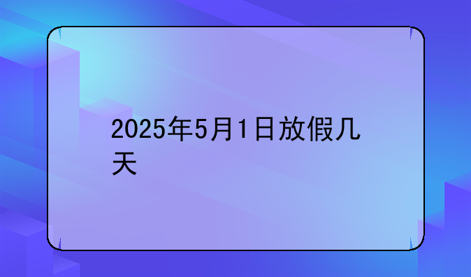 2025年5月1日放假几天