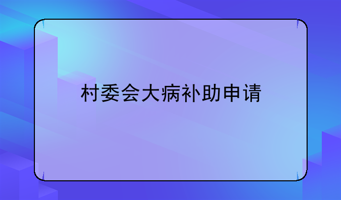 村委会大病补助申请
