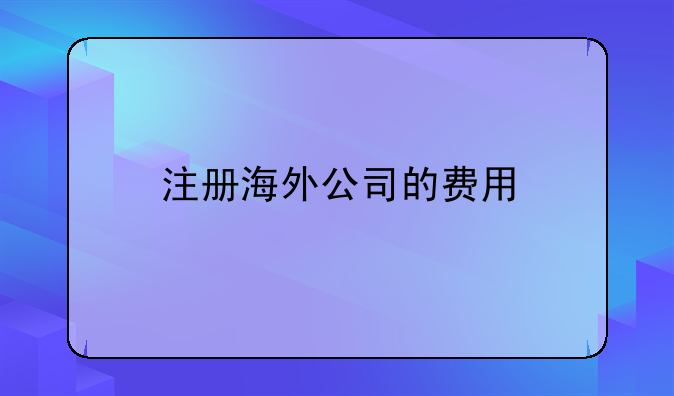 注册海外公司的费用