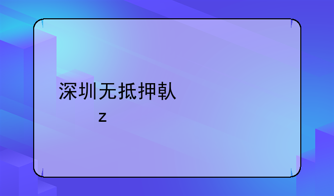 深圳无抵押借款解析