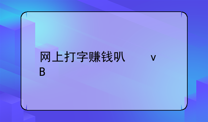 网上打字赚钱可靠吗