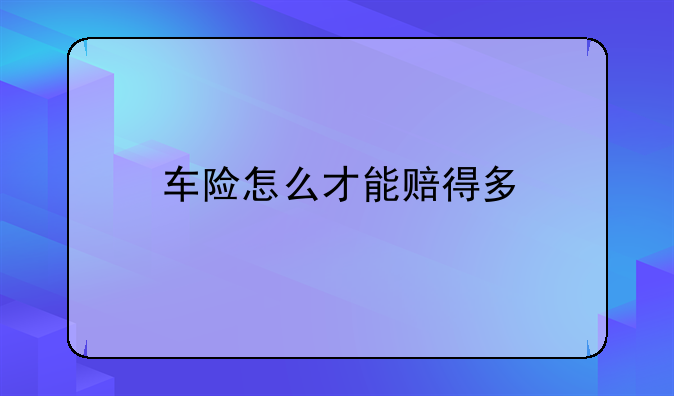 车险怎么才能赔得多