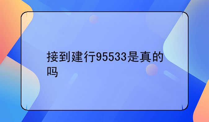 接到建行95533是真的吗