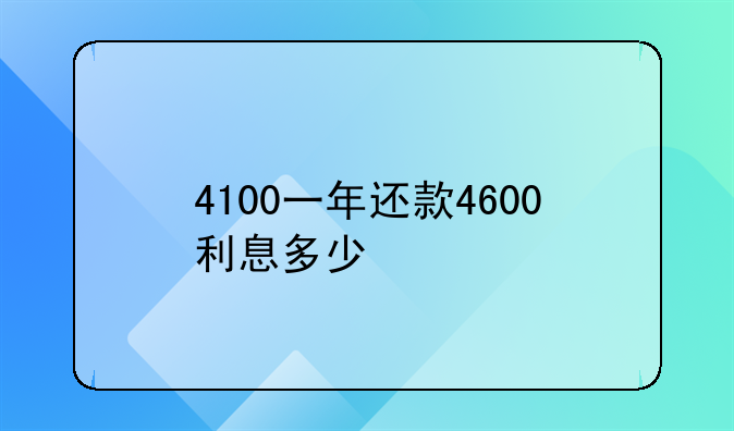 4100一年还款4600利息多少