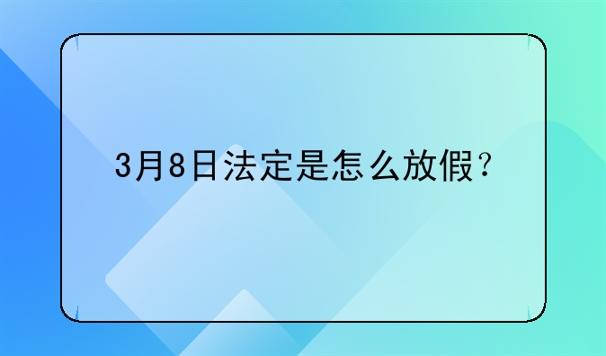 3月8日法定是怎么放假？