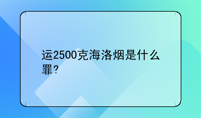 运2500克海洛烟是什么罪?