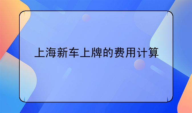 上海新车上牌的费用计算