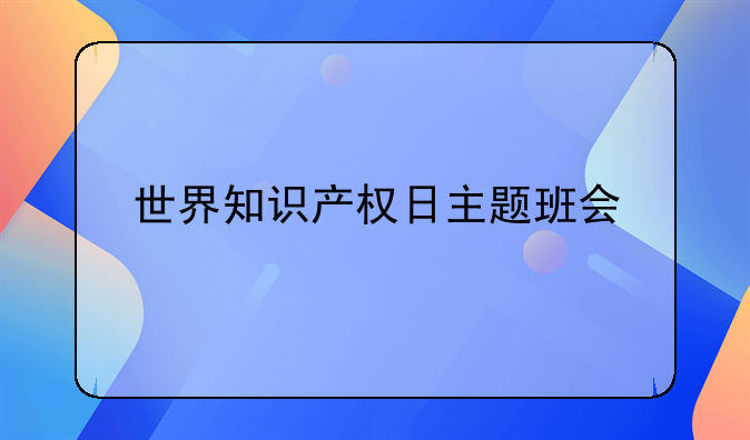 世界知识产权日主题班会
