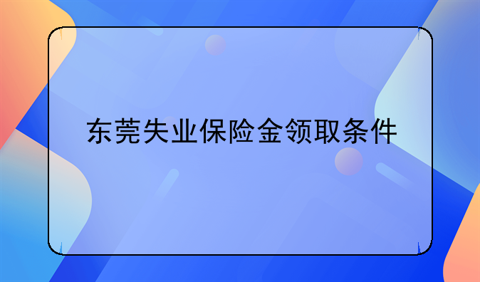 东莞失业保险金领取条件