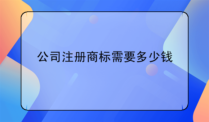 公司注册商标需要多少钱