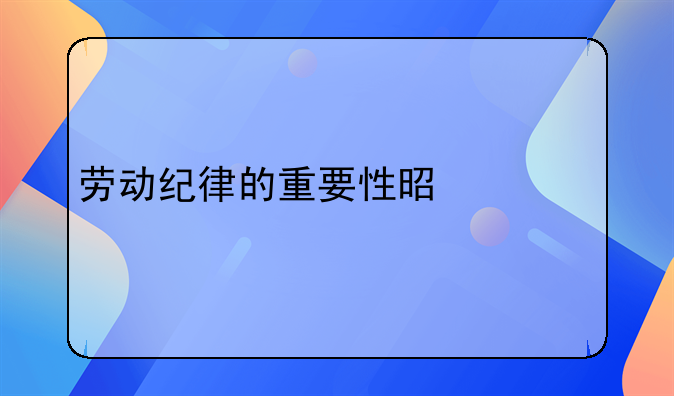 劳动纪律的重要性是什么