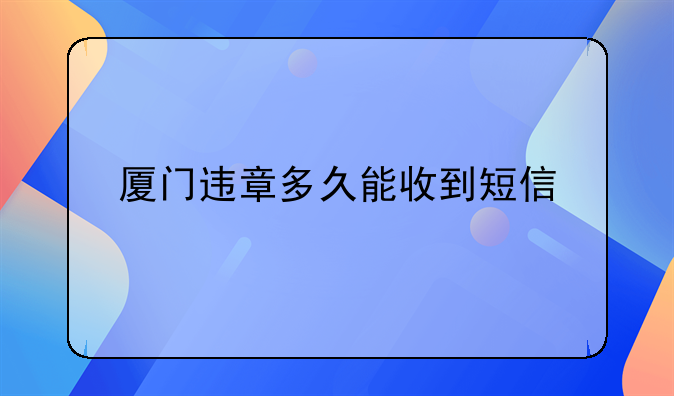 厦门违章多久能收到短信