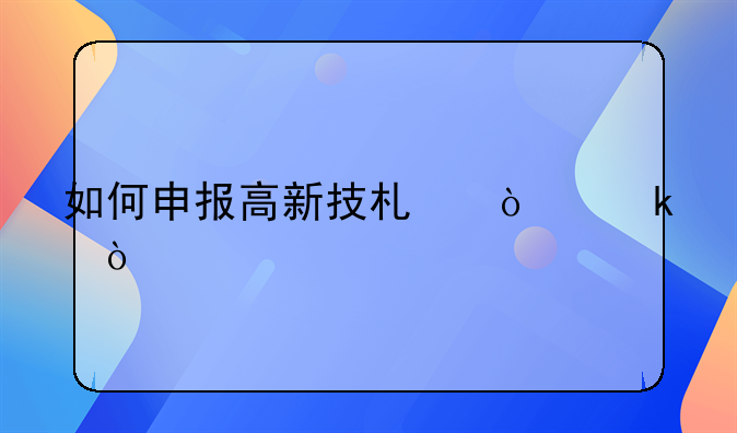 如何申报高新技术企业？
