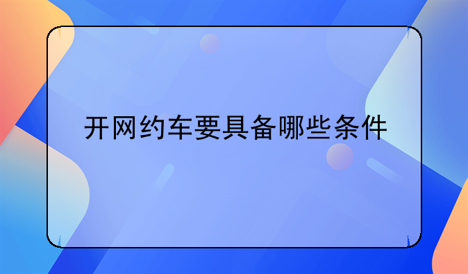 开网约车要具备哪些条件