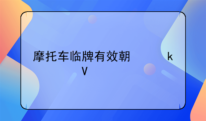 摩托车临牌有效期多久啊