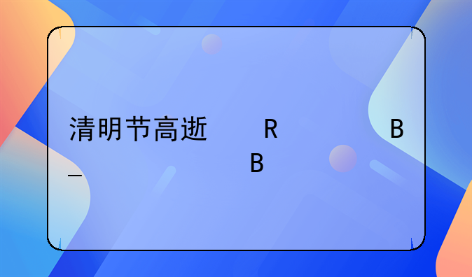 清明节高速收费吗堵车吗