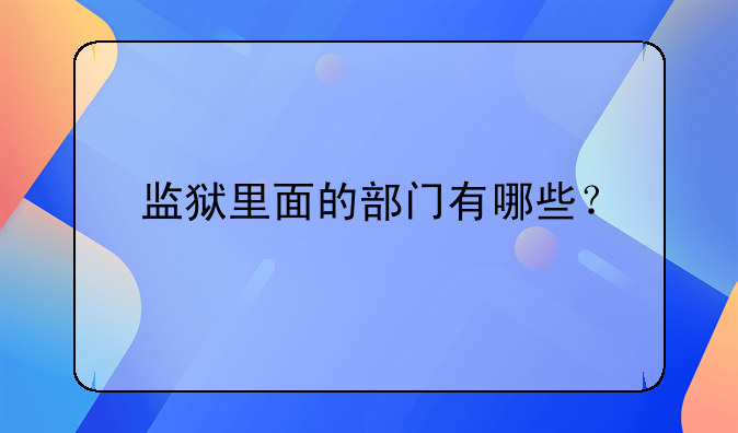 监狱里面的部门有哪些？