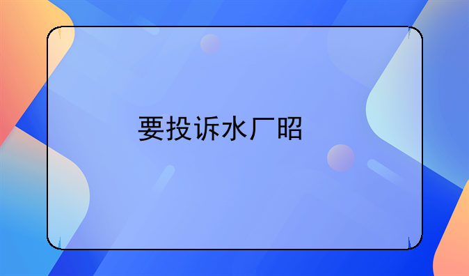 要投诉水厂是找哪个部门
