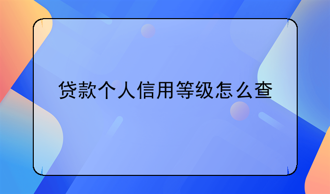 贷款个人信用等级怎么查