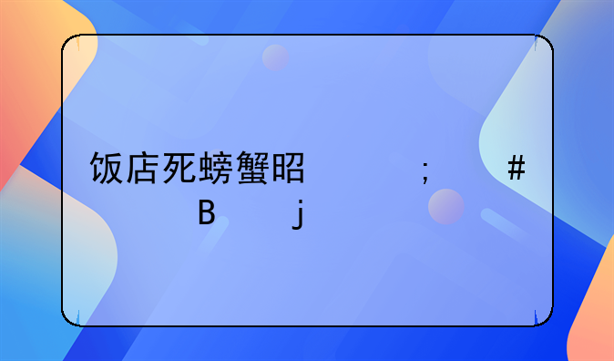 饭店死螃蟹是怎么处理的