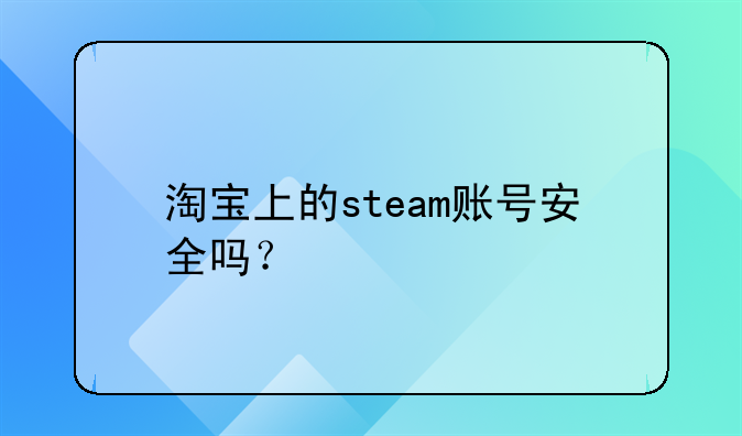 淘宝上的steam账号安全吗？